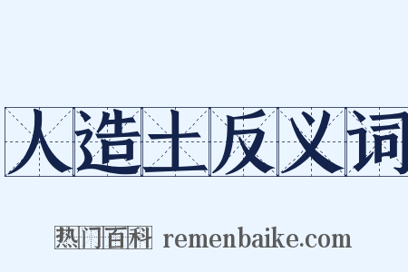 人造土反义词是什么意思的图片